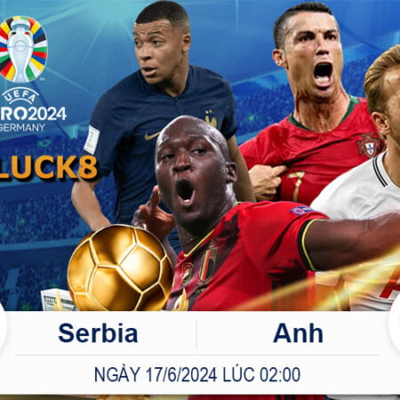 Soi Kèo Euro 2024: Serbia vs Anh – Ngày 17 Tháng 6