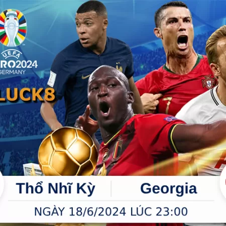 Soi Kèo Trận Thổ Nhĩ Kỳ vs Georgia – Euro 2024/18/6